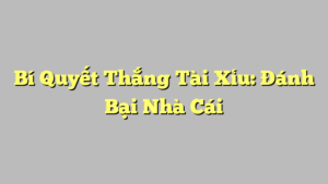 Bí Quyết Thắng Tài Xỉu: Đánh Bại Nhà Cái